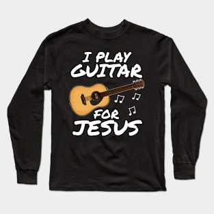 I Play Guitar For Jesus Church Acoustic Guitarist Long Sleeve T-Shirt